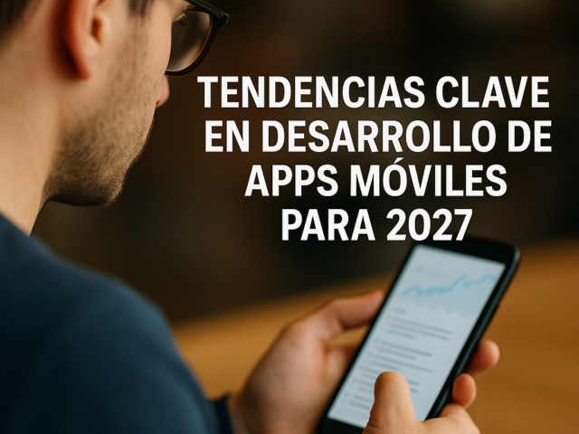Tendencias clave en desarrollo de apps móviles para 2027